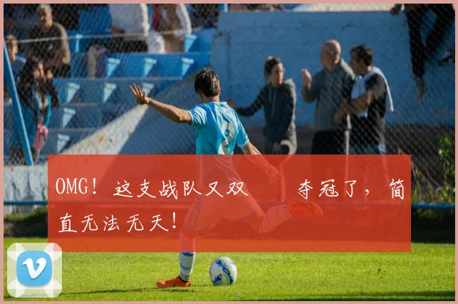 OMG！这支战队又双叒叕夺冠了，简直无法无天！