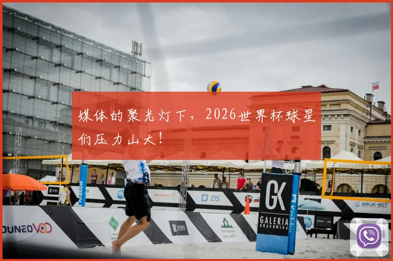 媒体的聚光灯下，2026世界杯球星们压力山大！