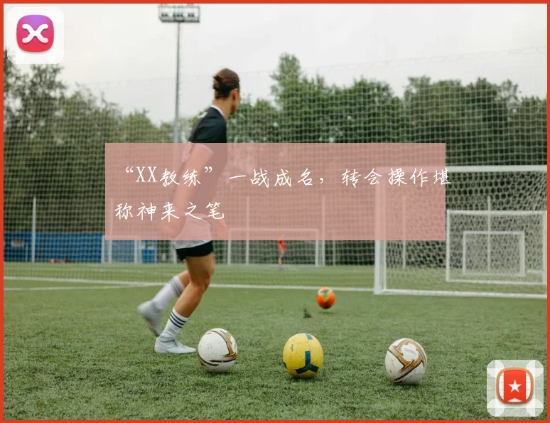 “XX教练”一战成名,转会操作堪称神来之笔