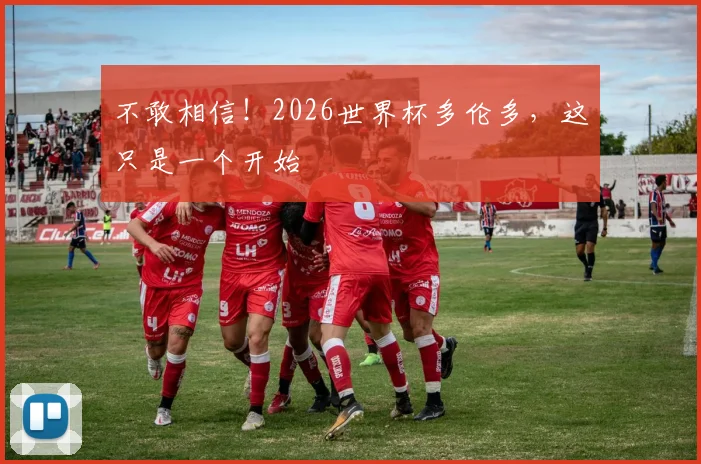 不敢相信！2026世界杯多伦多，这只是一个开始